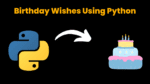 Birthday Wishes Using Python project - CodeWithCurious